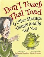 Don't Touch That Toad and Other Strange Things Adults Tell You