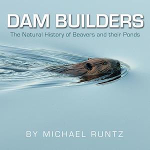 Dam Builders: The Natural History of Beavers and Their Ponds