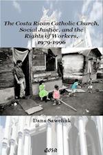 The Costa Rican Catholic Church, Social Justice, and the Rights of Workers, 1979-1996