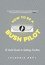 How to Be a Bush Pilot