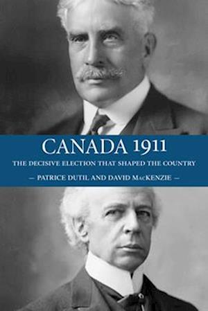 Canada 1911: The Decisive Election that Shaped the Country