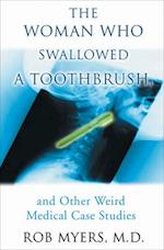 The Woman Who Swallowed A Toothbrush : And Other Weird Medical Case Studies
