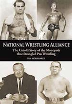 National Wrestling Alliance : THE UNTOLD STORY OF TYE MONOPOLY THAT STRANGLED PROFESSIONAL WRESTLING
