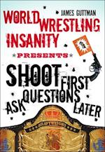 Shoot First Ask Questions Later : World Wrestling Insanity