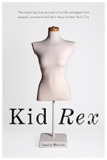 Kid Rex : The Inspiring True Account of a Life Salvaged From Dispair, Anorexia and Dark Days in New York City