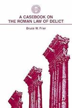 Frier, B: A Casebook on the Roman Law of Delict