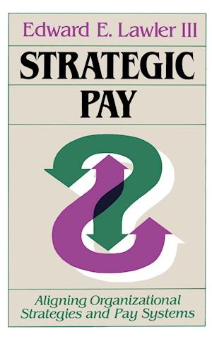 Strategic Pay – Aligning Organizational Strategies  and Pay Systems