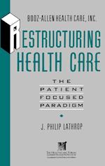 Restructuring Health Care – The Patient Focused Paradigm (Booz–Allen Health Care/The Leadership Center Publication Series)