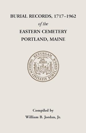 Burial Records, 1717-1962, of the Eastern Cemetery, Portland, Maine