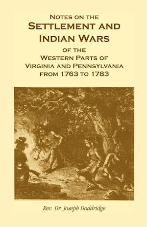 Notes on the Settlement and Indian Wars of the Western Parts of Virginia and Pennsylvania from 1763 to 1783