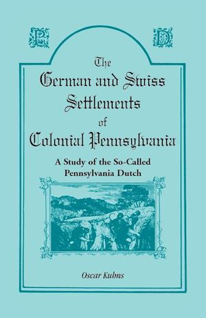 The German and Swiss Settlements of Colonial Pennsylvania