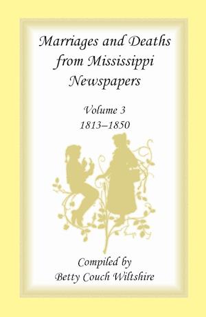 Marriages and Deaths from Mississippi Newspapers, Volume 3, 1813-1850