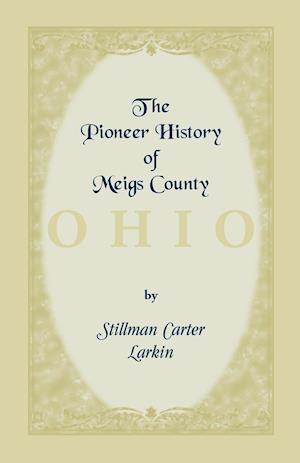 The Pioneer History of Meigs County [Ohio]