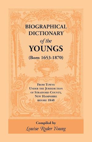 Biographical Dictionary of The Youngs (Born 1653-1870) From Towns Under the Jurisdiction of Strafford County, New Hampshire before 1840