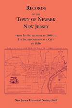 Records of the Town of Newark, New Jersey From Its Settlement in 1666 to Its Incorporation As a City in 1836