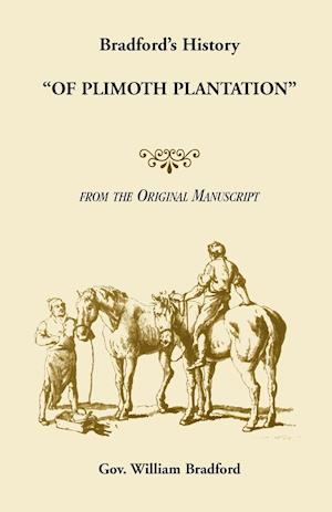 Bradford's History "Of Plimoth Plantation" from the Original Manuscript