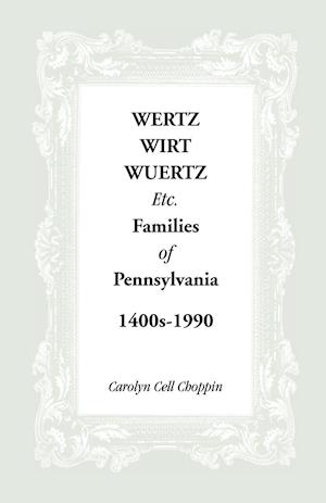 Wertz, Wirt, Wuertz, Etc. Families of Pennsylvania, 1400's-1900