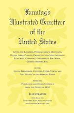Fanning's Illustrated Gazetteer of the United States, giving the location, physical aspect, mountains, rivers, lakes, climate, productive and manufacturing resources, commerce, government, education, general history, etc. of the States, Territories, Count