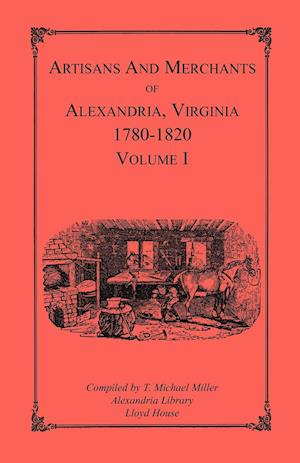 Artisans and Merchants of Alexandria, Virginia 1780-1820, Volume 1, Abercrombie to Myer