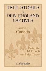 True Stories of New England Captives Carried to Canada During the Old French and Indian Wars