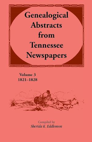 Genealogical Abstracts from Tennessee Newspapers, Volume 3, 1821-1828