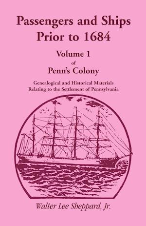 Passengers and Ships Prior to 1684. Volume 1 of Penn's Colony