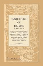 A Gazetteer of Illinois In Three Parts Containing a General View of the State, a General View of Each County, and a particular description of each town, settlement, stream, prairie, bottom, bluff, etc.; alphabetically arranged
