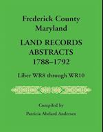 Frederick County, Maryland Land Records Abstracts, 1788-1792, Liber WR8 Through WR10 