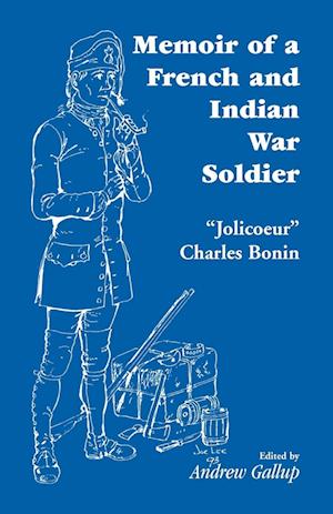 Memoir of a French and Indian War Soldier [By] Jolicoeur Charles Bonin