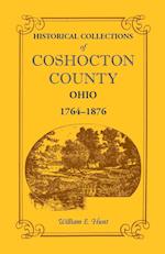 Historical Collections of Coshocton County, Ohio a Complete Panorama of the County, from the Time of the Earliest Known Occupants of the Territory Unt