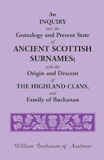 An Inquiry Into the Genealogy and Present State of Ancient Scottish Surnames; With the Origin and Descent of Highland Clans, and Family of Buchanan
