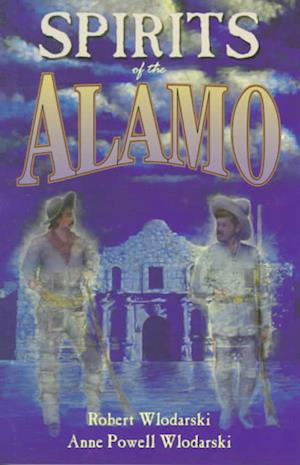 Spirits of The Alamo : A History of the Mission and its Hauntings