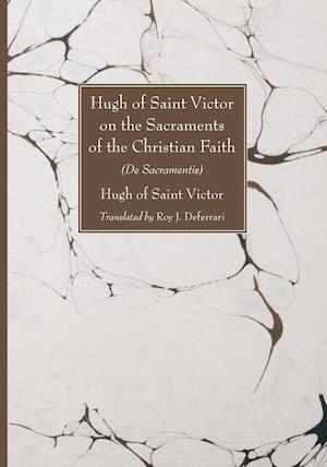 Hugh of Saint Victor on the Sacraments of the Chistian Faith