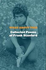 What About This : Collected Poems of Frank Stanford 