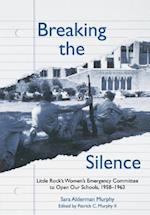 Breaking the Silence: Little Rock's Women's Emergency Committee to Open Our Schools, 1958-1963 