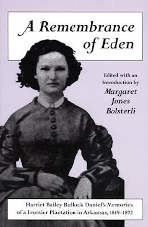 A Remembrance of Eden Harriet Bailey Bullock Daniel's Memories of a Frontier Plantation in Arkansas, 1849 1872