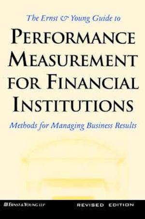 The Ernst & Young Guide to Performance Measurement For Financial Institutions: Methods for Managing Business Results Revised Edition