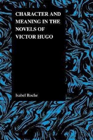 Roche, I:  Character and Meaning in the Novels of Victor Hug
