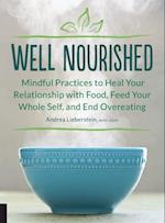 Well Nourished : Mindful Practices to Heal Your Relationship with Food, Feed Your Whole Self, and End Overeating