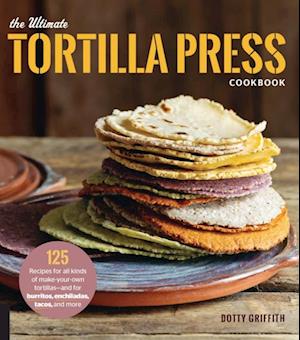 Ultimate Tortilla Press Cookbook