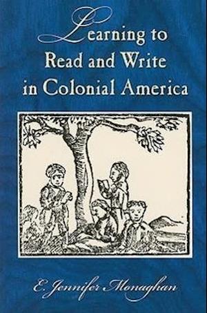 Monaghan, E:  Learning to Read and Write in Colonial America