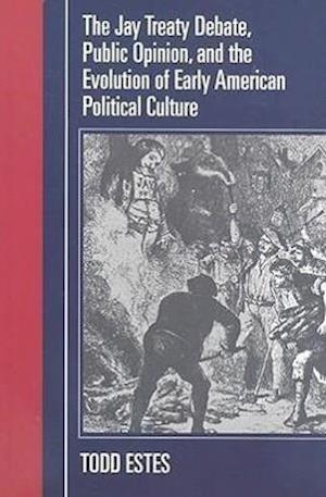 The Jay Treaty Debate, Public Opinion, and the Evolution of