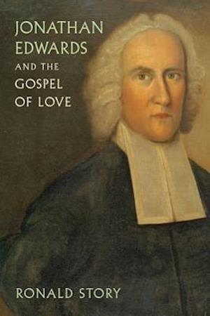 Story, R:  Jonathan Edwards and the Gospel of Love