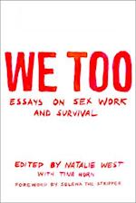 We Too: Essays on Sex Work and Survival: Essays on Sex Work and Survival