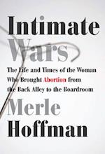 Intimate Wars : The Life and Times of the Woman Who Brought Abortion from the Back Alley to the Board Room 