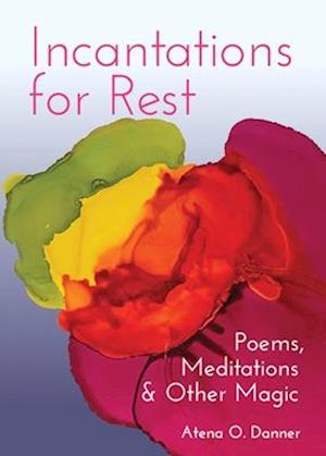 Incantations For Rest : Poems, Meditations, and Other Magic