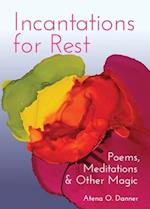 Incantations For Rest : Poems, Meditations, and Other Magic 