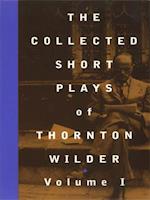 The Collected Short Plays of Thornton Wilder, Volume I