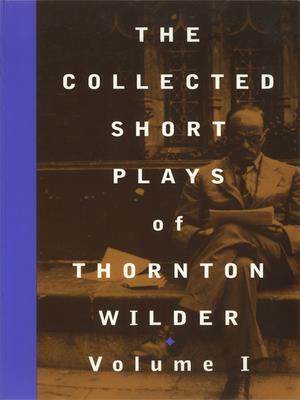 Collected Short Plays of Thornton Wilder, Volume I