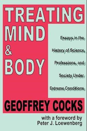 Treating Mind and Body : Essays in the History of Science, Professions and Society Under Extreme Conditions